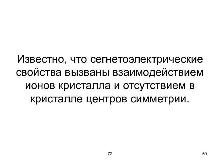 72 Известно, что сегнетоэлектрические свойства вызваны взаимодействием ионов кристалла и отсутствием в кристалле центров симметрии.