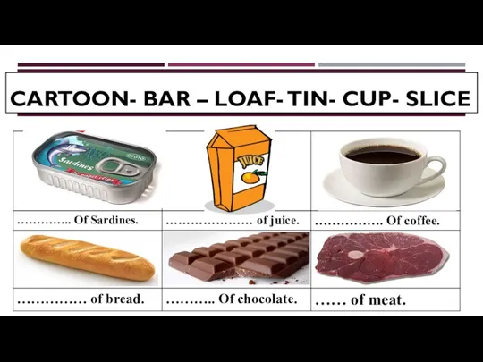 CARTOON- BAR – LOAF- TIN- CUP- SLICE