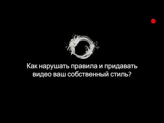 Как нарушать правила и придавать видео ваш собственный стиль?