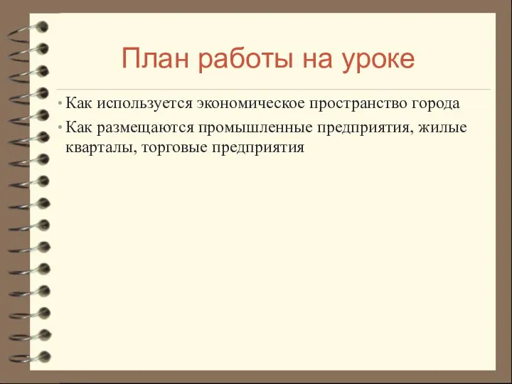 План работы на уроке Как используется экономическое пространство города Как размещаются промышленные