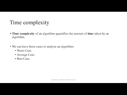 Time complexity Time complexity of an algorithm quantifies the amount of time