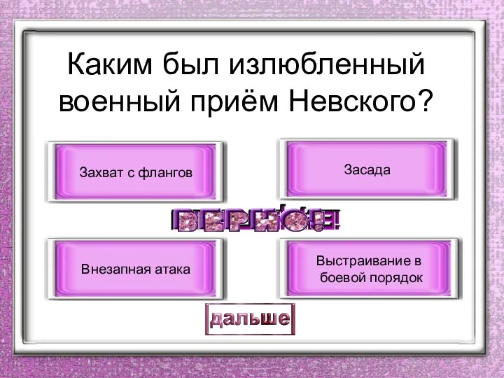 Каким был излюбленный военный приём Невского? Внезапная атака Захват с флангов Засада Выстраивание в боевой порядок