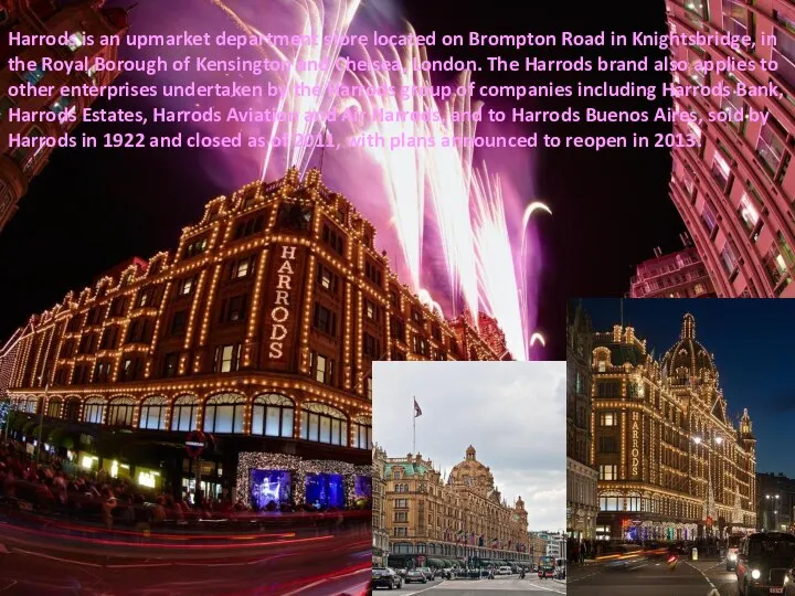 Harrods is an upmarket department store located on Brompton Road in Knightsbridge,