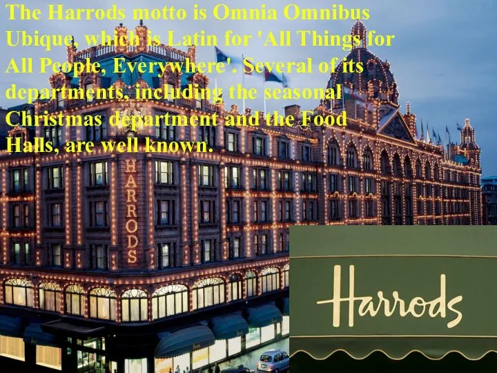 The Harrods motto is Omnia Omnibus Ubique, which is Latin for 'All