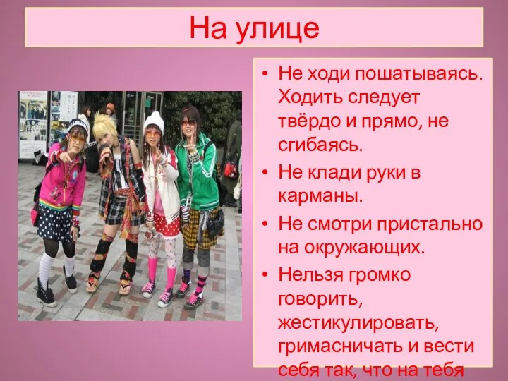 На улице Не ходи пошатываясь. Ходить следует твёрдо и прямо, не сгибаясь.