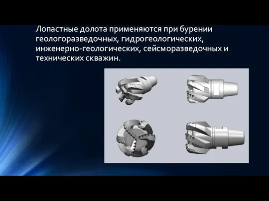 Лопастные долота применяются при бурении геологоразведочных, гидрогеологических, инженерно-геологических, сейсморазведочных и технических скважин.