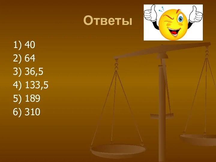 Ответы 1) 40 2) 64 3) 36,5 4) 133,5 5) 189 6) 310