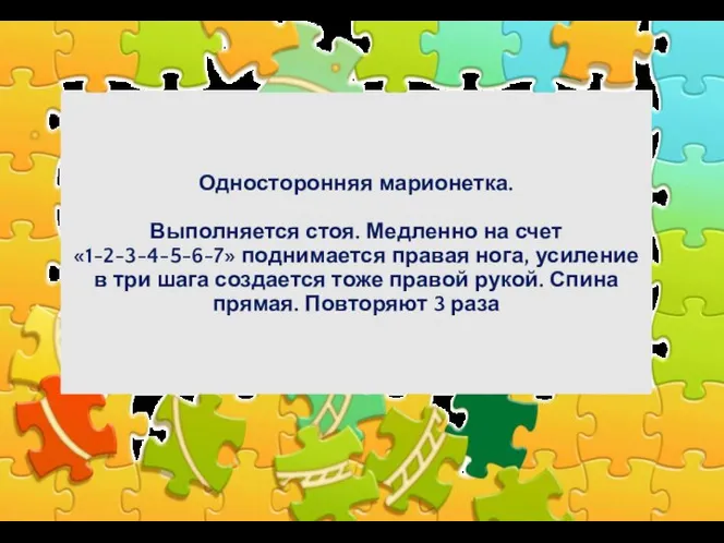 Односторонняя марионетка. Выполняется стоя. Медленно на счет «1-2-3-4-5-6-7» поднимается правая нога, усиление