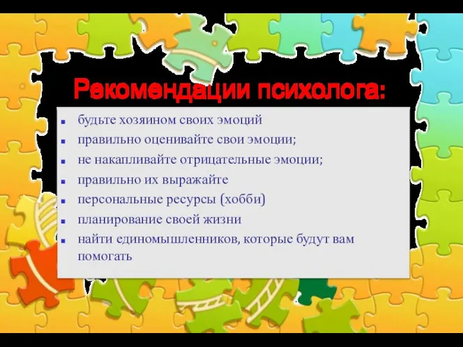 Рекомендации психолога: будьте хозяином своих эмоций правильно оценивайте свои эмоции; не накапливайте