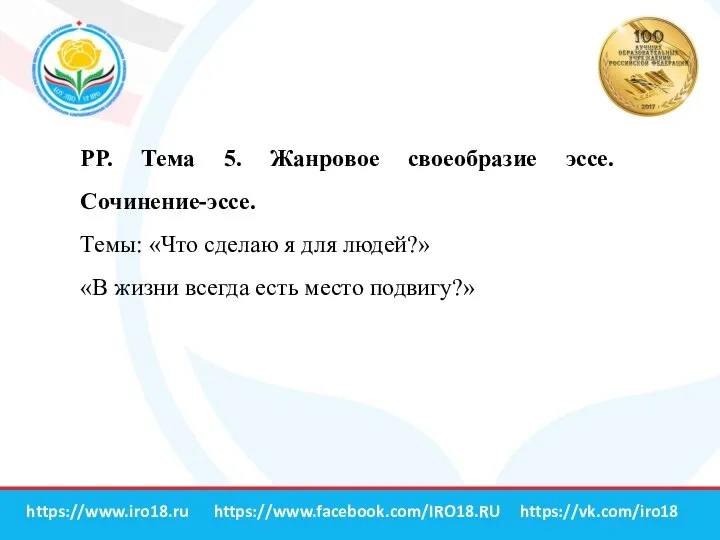 https://vk.com/iro18 https://www.facebook.com/IRO18.RU https://www.iro18.ru РР. Тема 5. Жанровое своеобразие эссе. Сочинение-эссе. Темы: «Что