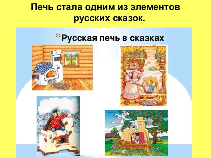Печь стала одним из элементов русских сказок.