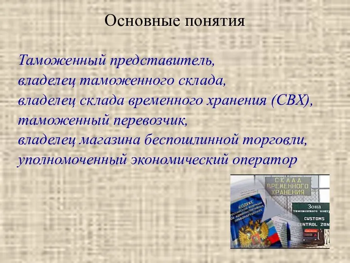 Основные понятия Таможенный представитель, владелец таможенного склада, владелец склада временного хранения (СВХ),