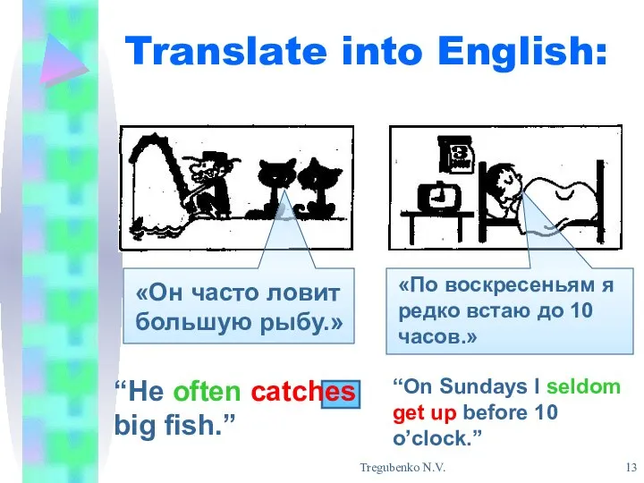 Tregubenko N.V. Translate into English: «Он часто ловит большую рыбу.» “He often