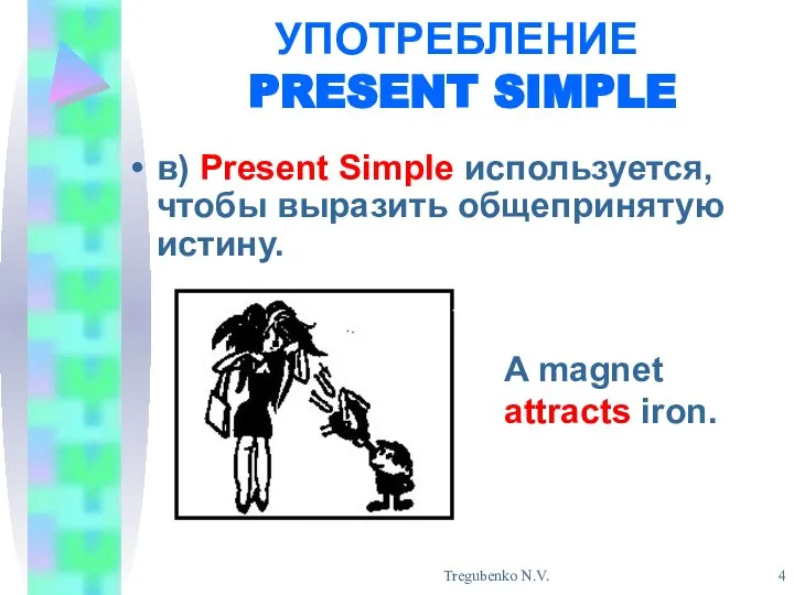Tregubenko N.V. УПОТРЕБЛЕНИЕ PRESENT SIMPLE в) Present Simple используется, чтобы выразить общепринятую
