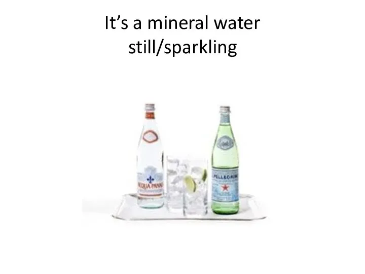 It’s a mineral water still/sparkling