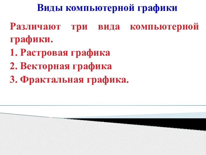 Виды компьютерной графики Различают три вида компьютерной графики. 1. Растровая графика 2.