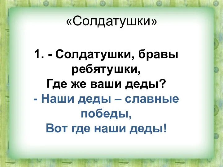 «Солдатушки» 1. - Солдатушки, бравы ребятушки, Где же ваши деды? - Наши