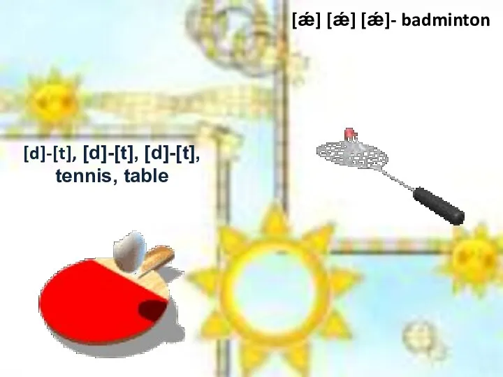 [ǽ] [ǽ] [ǽ]- badminton [d]-[t], [d]-[t], [d]-[t], tennis, table