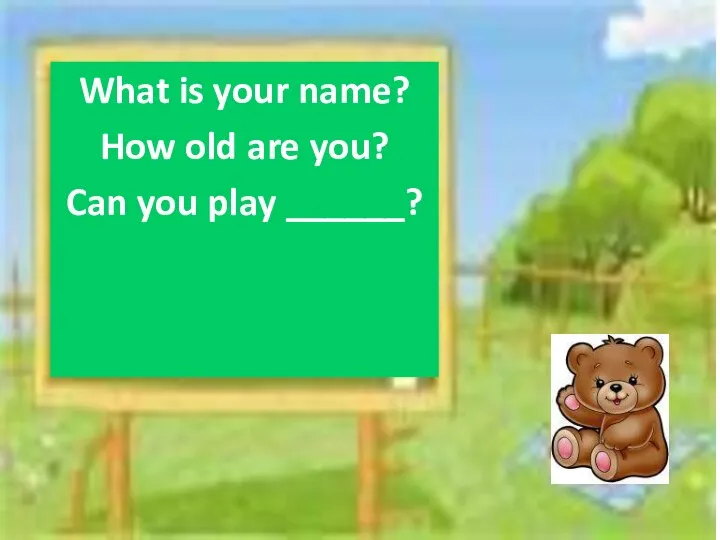 What is your name? How old are you? Can you play ______?