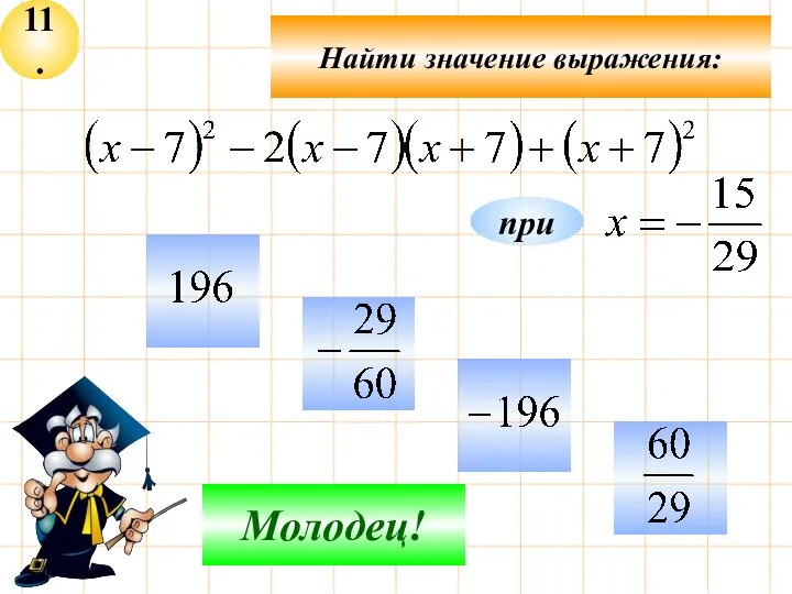 11. Найти значение выражения: Не верно! Молодец! при