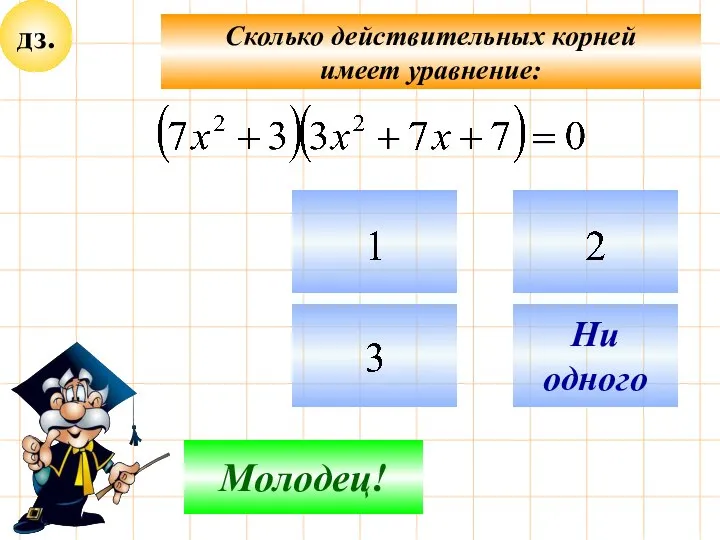 дз. Не верно! Молодец! Ни одного Сколько действительных корней имеет уравнение: