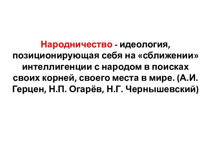 Народничество - идеология, позиционирующая себя на «сближении» интеллигенции с народом в поисках