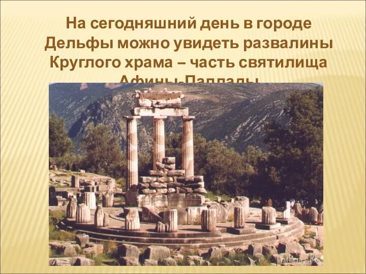 На сегодняшний день в городе Дельфы можно увидеть развалины Круглого храма – часть святилища Афины-Паллады