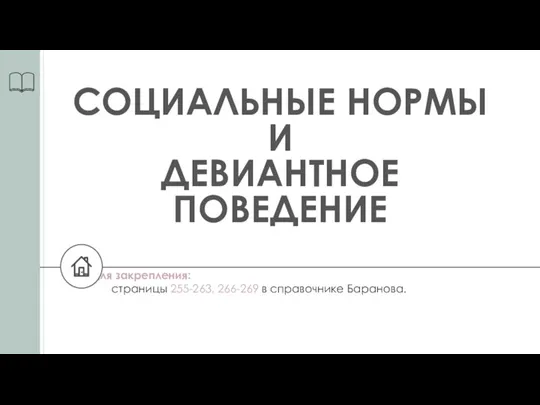 СОЦИАЛЬНЫЕ НОРМЫ И ДЕВИАНТНОЕ ПОВЕДЕНИЕ Для закрепления: страницы 255-263, 266-269 в справочнике Баранова.