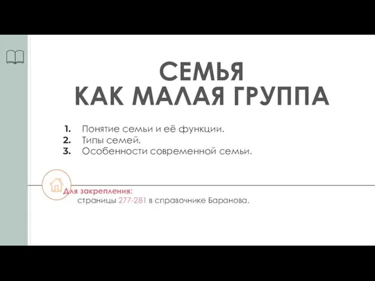 СЕМЬЯ КАК МАЛАЯ ГРУППА Для закрепления: страницы 277-281 в справочнике Баранова. Понятие