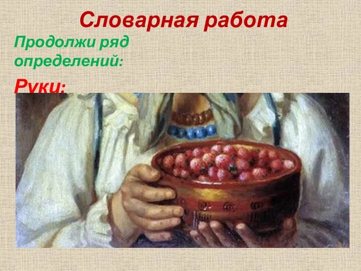 Словарная работа Продолжи ряд определений: Руки: