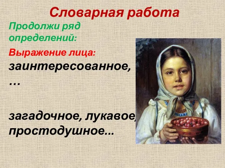 Словарная работа Продолжи ряд определений: Выражение лица: заинтересованное, … загадочное, лукавое, простодушное...