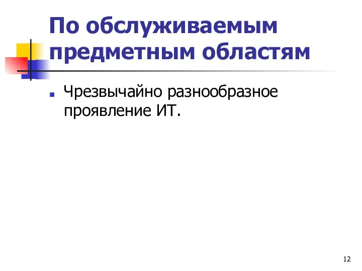 По обслуживаемым предметным областям Чрезвычайно разнообразное проявление ИТ.