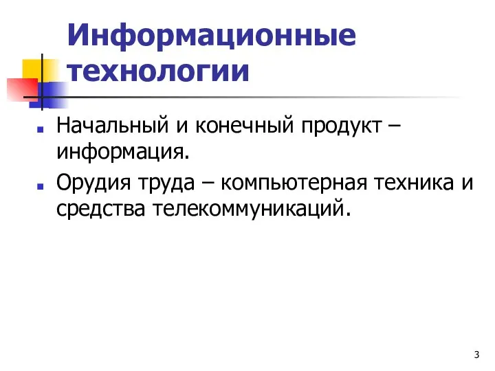 Информационные технологии Начальный и конечный продукт – информация. Орудия труда – компьютерная техника и средства телекоммуникаций.