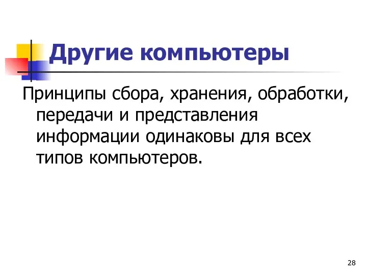 Другие компьютеры Принципы сбора, хранения, обработки, передачи и представления информации одинаковы для всех типов компьютеров.