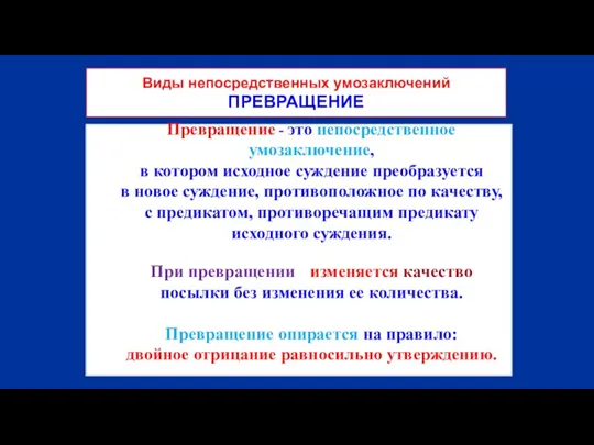 Виды непосредственных умозаключений ПРЕВРАЩЕНИЕ Превращение - это непосредственное умозаключение, в котором исходное