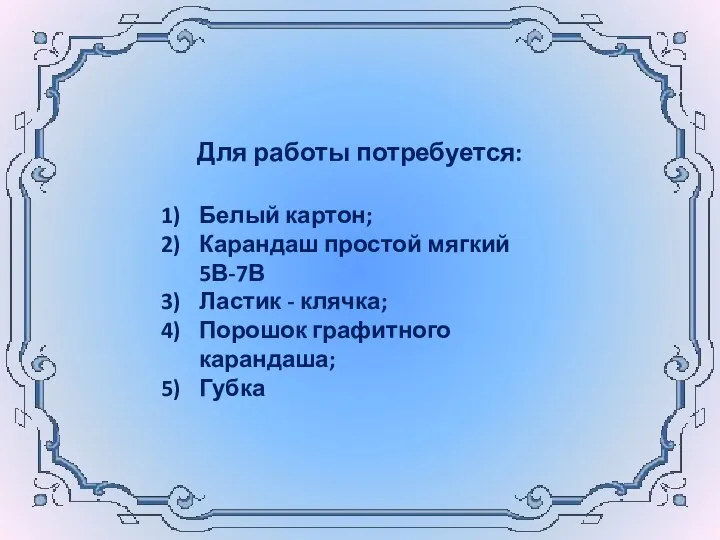 Белый картон; Карандаш простой мягкий 5В-7В Ластик - клячка; Порошок графитного карандаша; Губка Для работы потребуется: