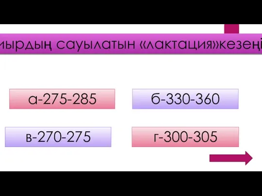 Сиырдың сауылатын «лактация»кезеңі а-275-285 б-330-360 в-270-275 г-300-305