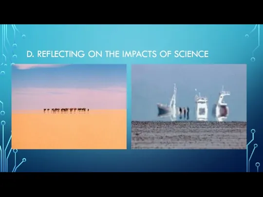 D. REFLECTING ON THE IMPACTS OF SCIENCE