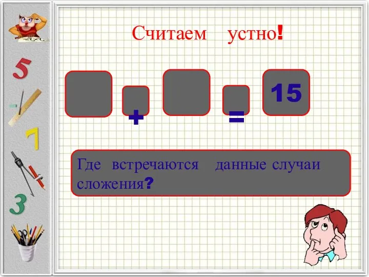 Считаем устно! + Где встречаются данные случаи сложения? = 15