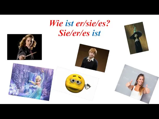 Wie ist er/sie/es? Sie/er/es ist