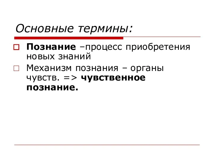 Основные термины: Познание –процесс приобретения новых знаний Механизм познания – органы чувств. => чувственное познание.