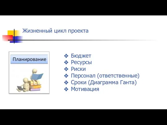 Жизненный цикл проекта Бюджет Ресурсы Риски Персонал (ответственные) Сроки (Диаграмма Ганта) Мотивация