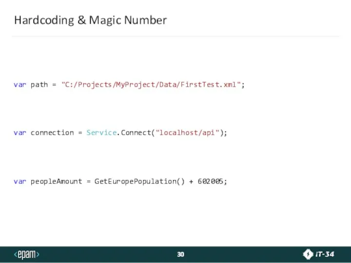 Hardcoding & Magic Number var path = "C:/Projects/MyProject/Data/FirstTest.xml"; var connection = Service.Connect("localhost/api");