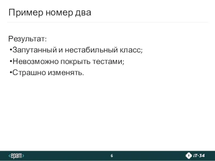 Пример номер два Результат: Запутанный и нестабильный класс; Невозможно покрыть тестами; Страшно изменять.