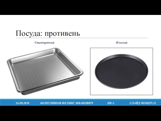 Посуда: противень 24.09.2020 КОЛЕСНИКОВ ФЕЛИКС ИВАНОВИЧ ПК-2 СЛАЙД НОМЕР:21 Стандартный Плоский