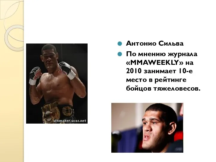 Антонио Сильва По мнению журнала «MMAWEEKLY» на 2010 занимает 10-е место в рейтинге бойцов тяжеловесов.