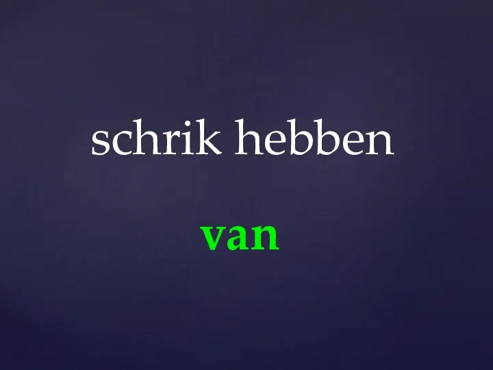 van schrik hebben