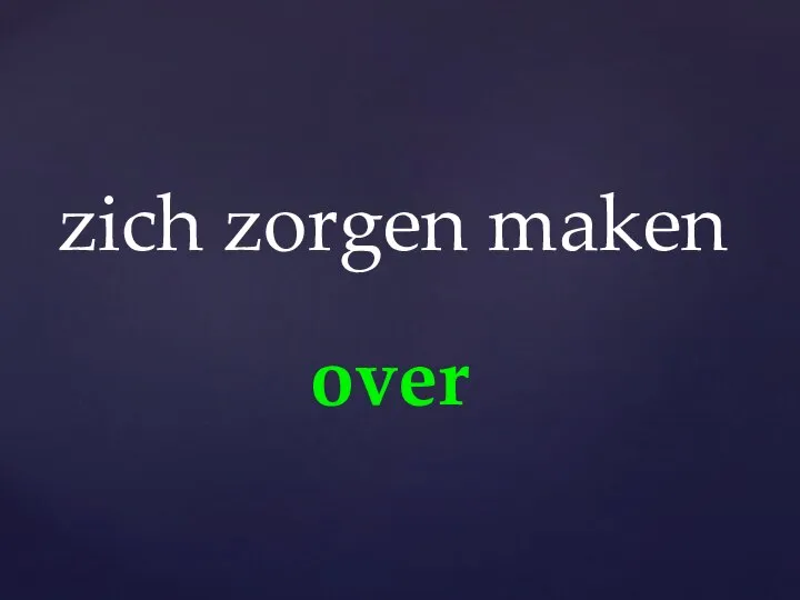 over zich zorgen maken