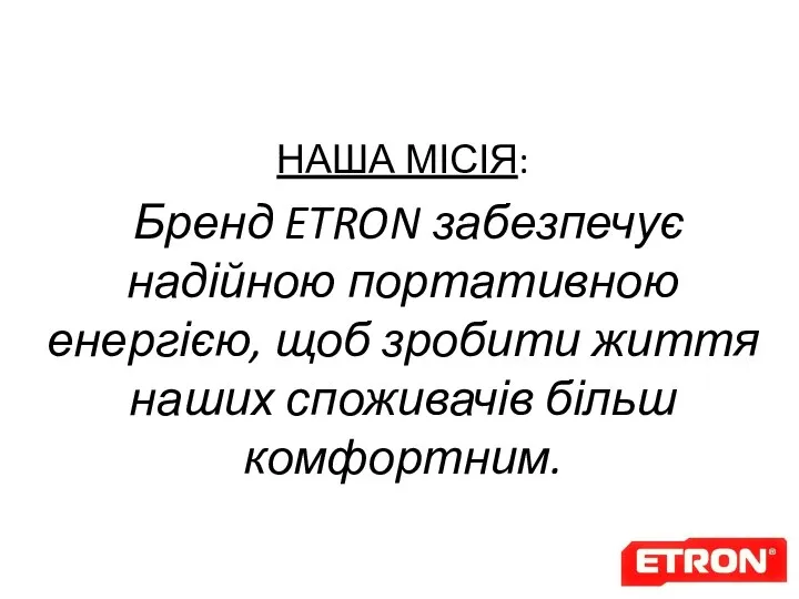 НАША МІСІЯ: Бренд ETRON забезпечує надійною портативною енергією, щоб зробити життя наших споживачів більш комфортним.