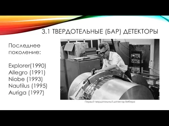 3.1 ТВЕРДОТЕЛЬНЫЕ (БАР) ДЕТЕКТОРЫ Первый твердотельный детектор Вебера Последнее поколение: Explorer(1990) Allegro